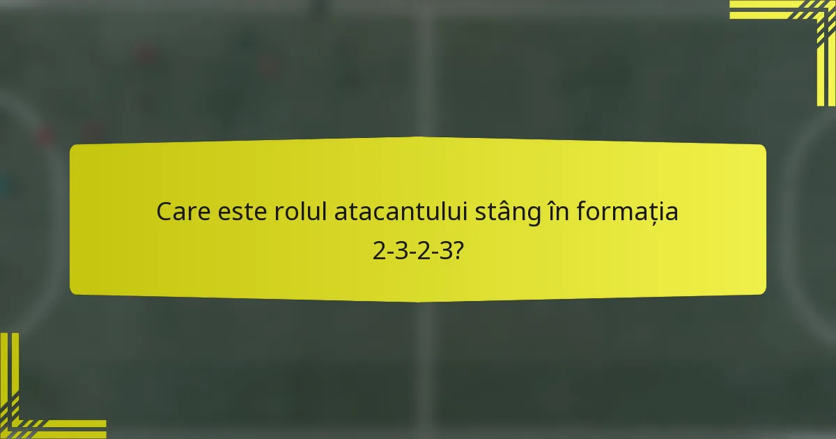Care este rolul atacantului stâng în formația 2-3-2-3?