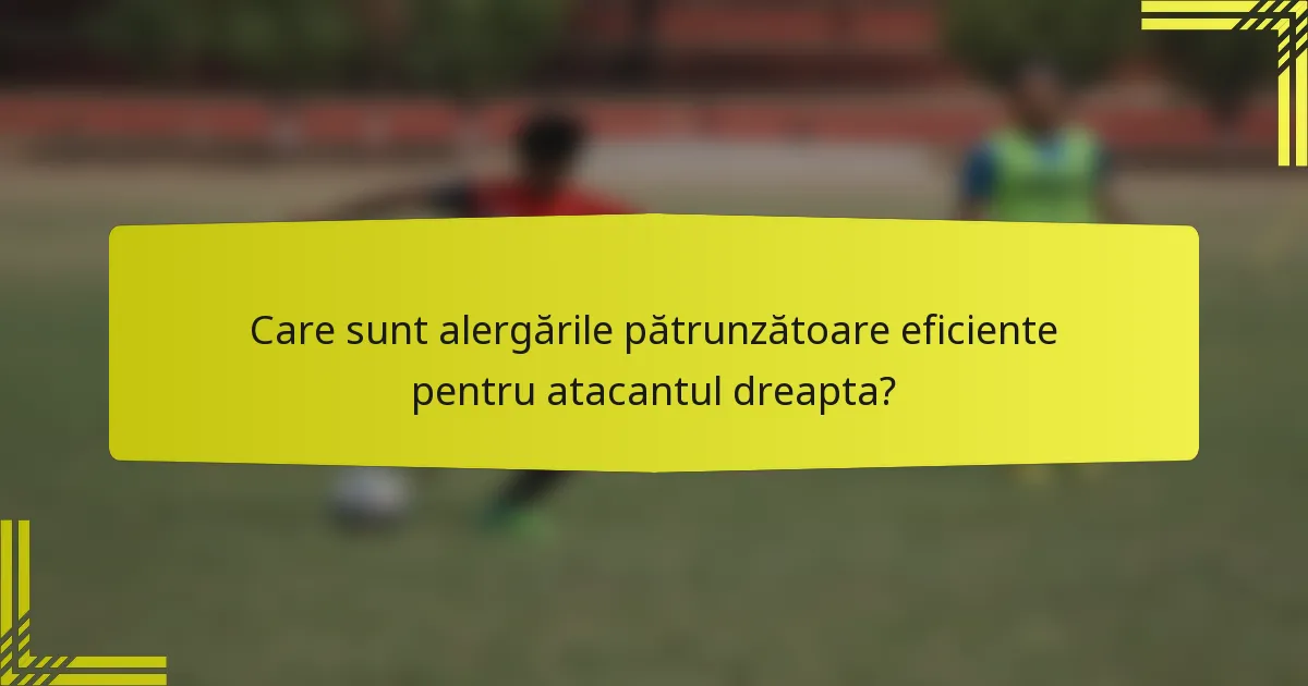 Care sunt alergările pătrunzătoare eficiente pentru atacantul dreapta?