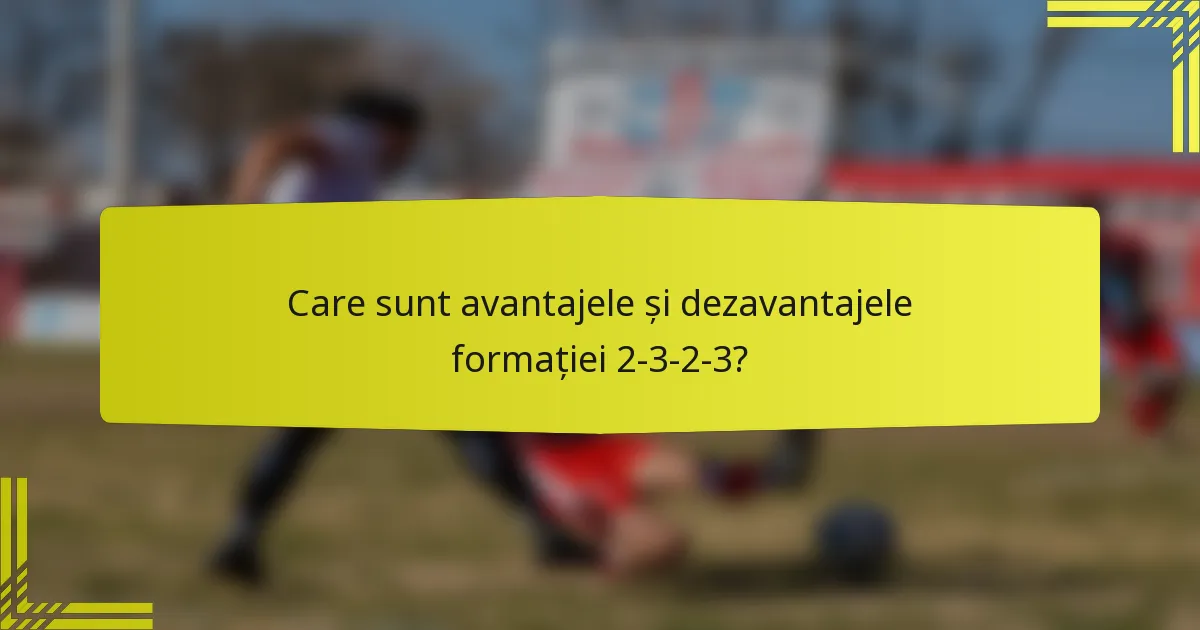 Care sunt avantajele și dezavantajele formației 2-3-2-3?