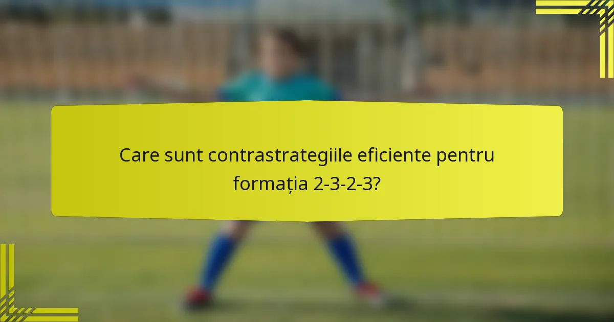 Care sunt contrastrategiile eficiente pentru formația 2-3-2-3?