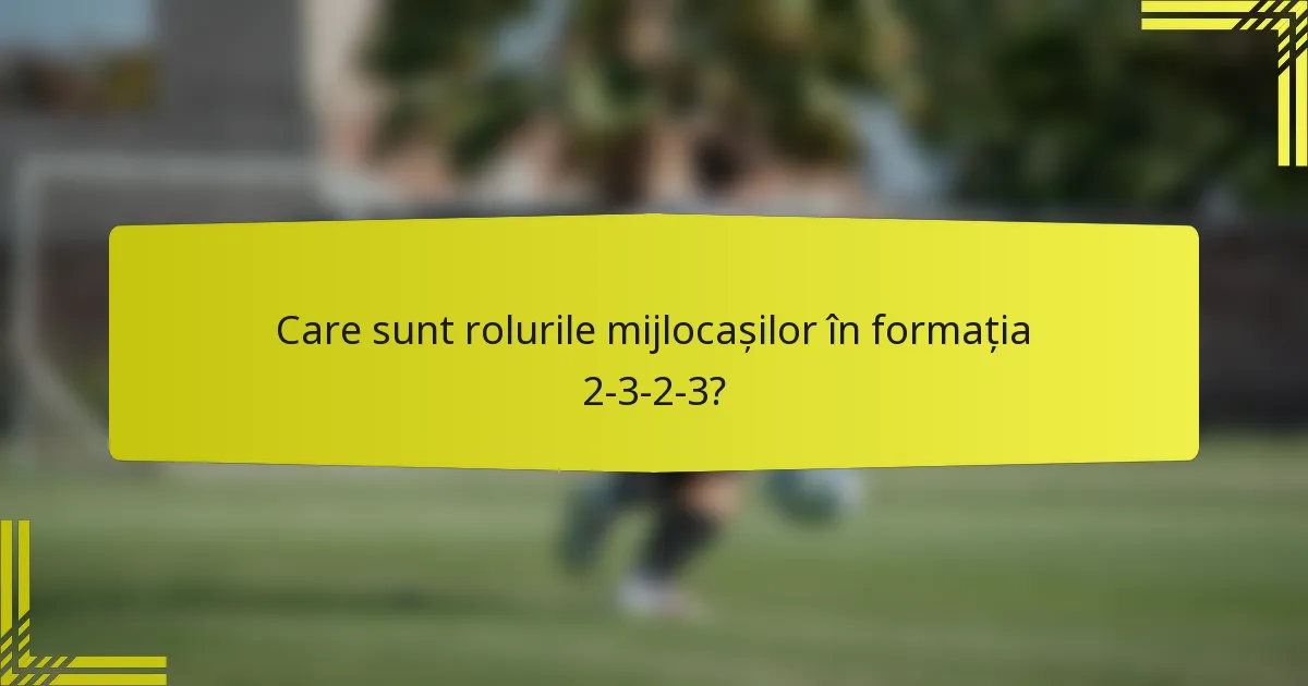 Care sunt rolurile mijlocașilor în formația 2-3-2-3?