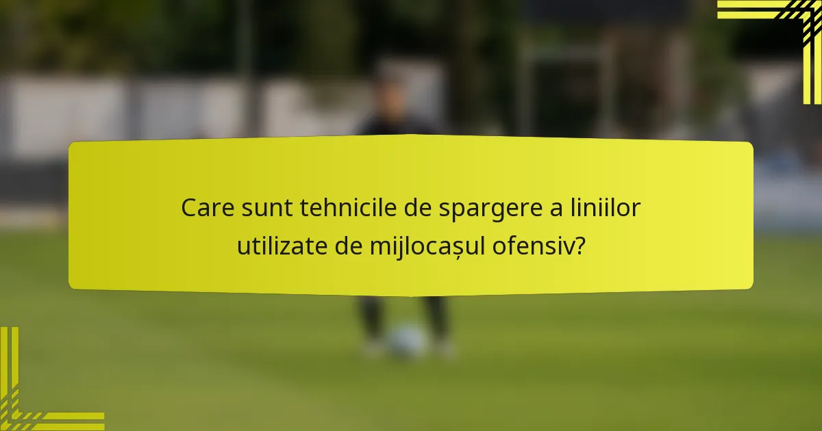 Care sunt tehnicile de spargere a liniilor utilizate de mijlocașul ofensiv?