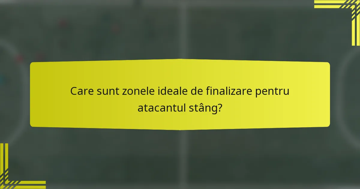 Care sunt zonele ideale de finalizare pentru atacantul stâng?