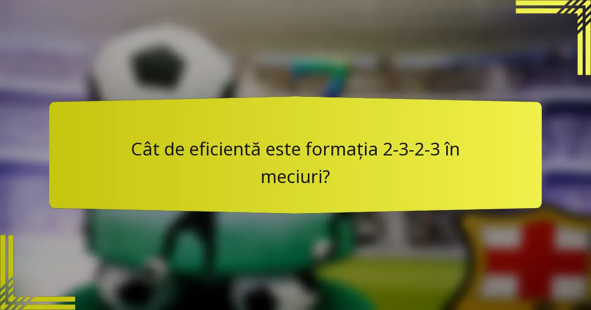 Cât de eficientă este formația 2-3-2-3 în meciuri?