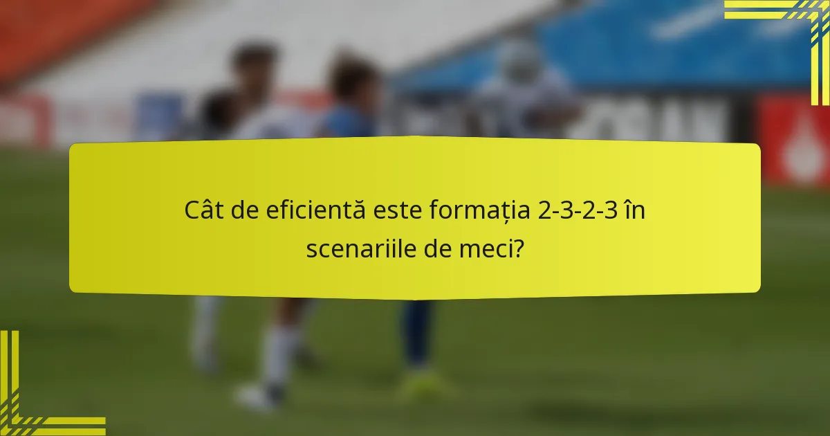 Cât de eficientă este formația 2-3-2-3 în scenariile de meci?