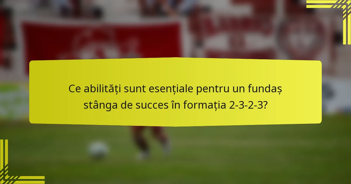 Ce abilități sunt esențiale pentru un fundaș stânga de succes în formația 2-3-2-3?
