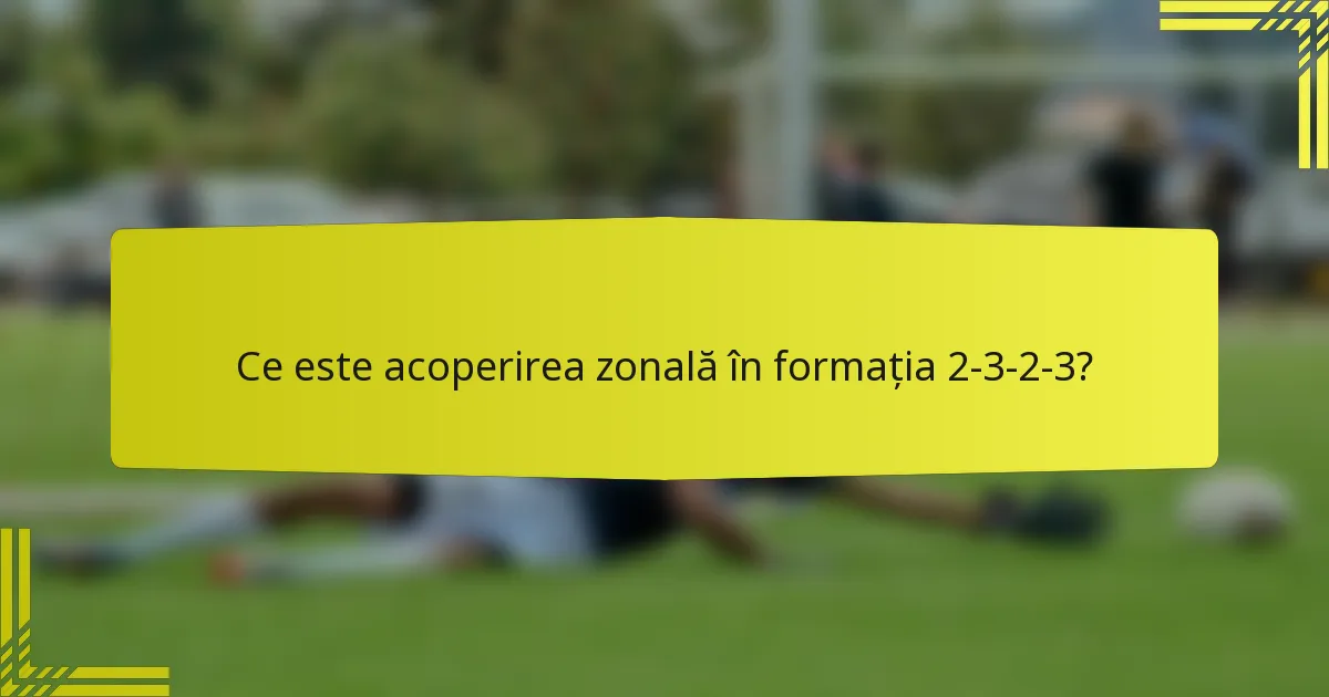 Ce este acoperirea zonală în formația 2-3-2-3?