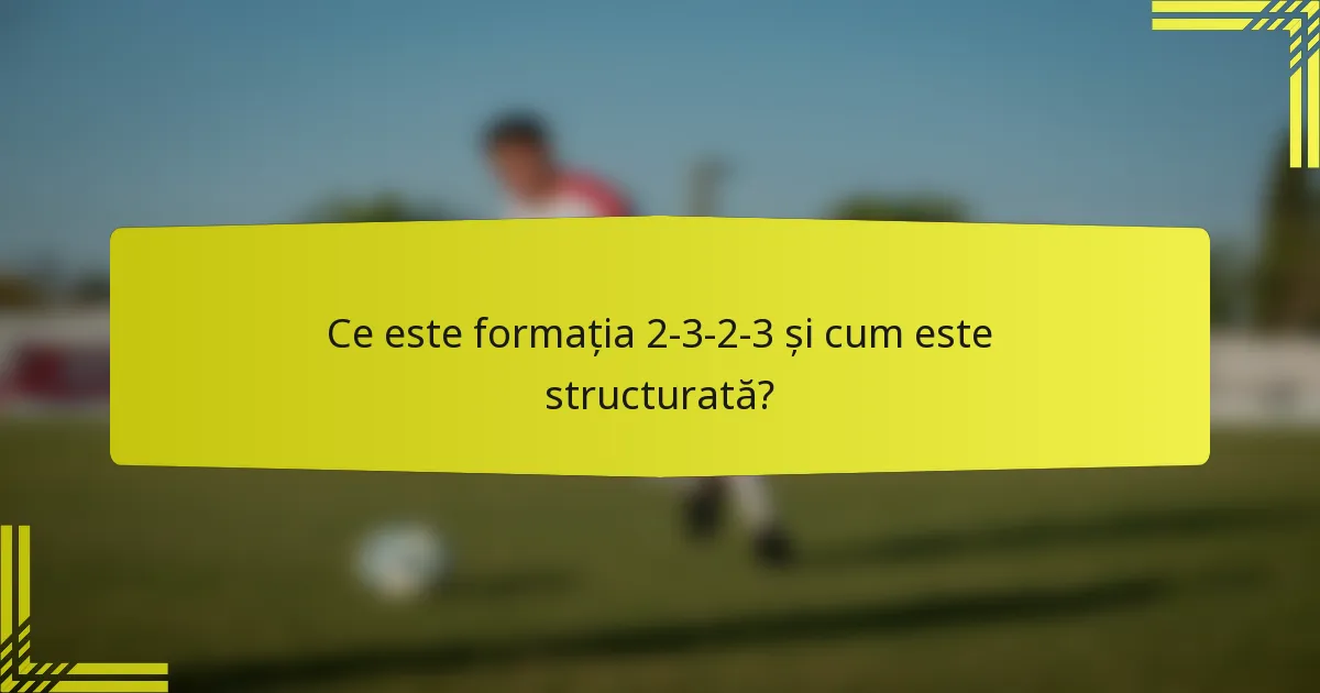 Ce este formația 2-3-2-3 și cum este structurată?