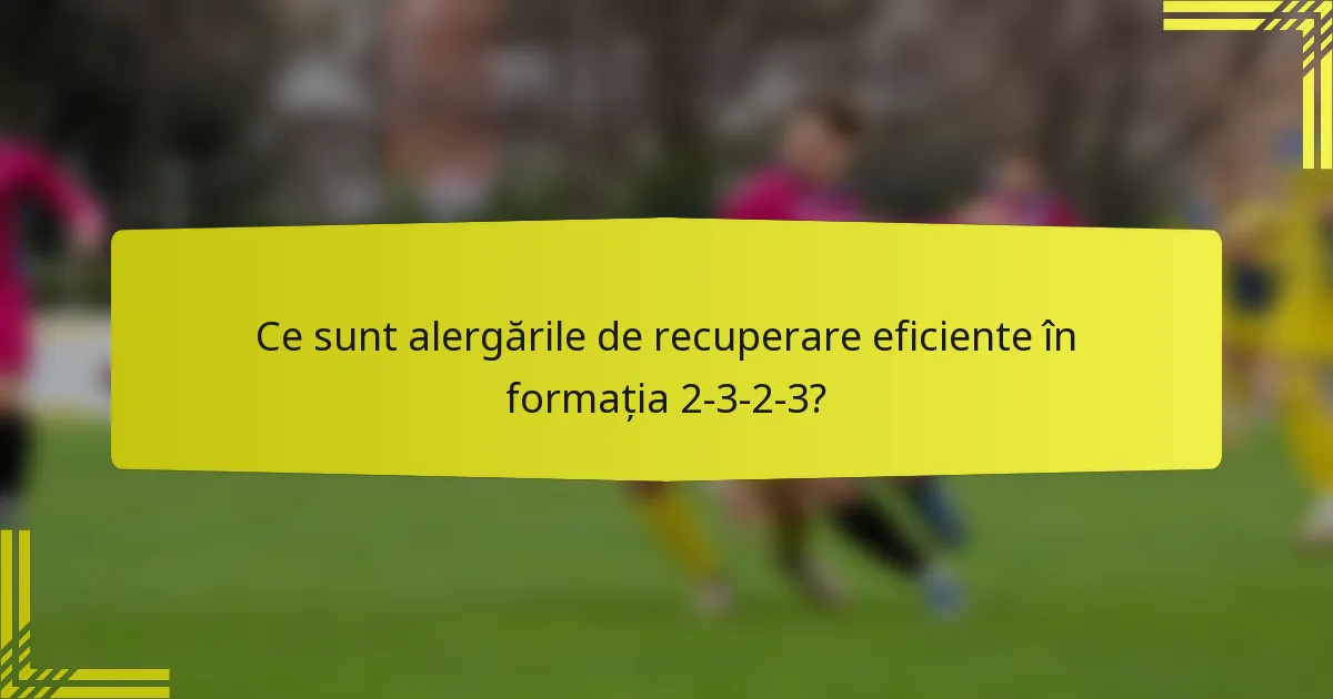 Ce sunt alergările de recuperare eficiente în formația 2-3-2-3?