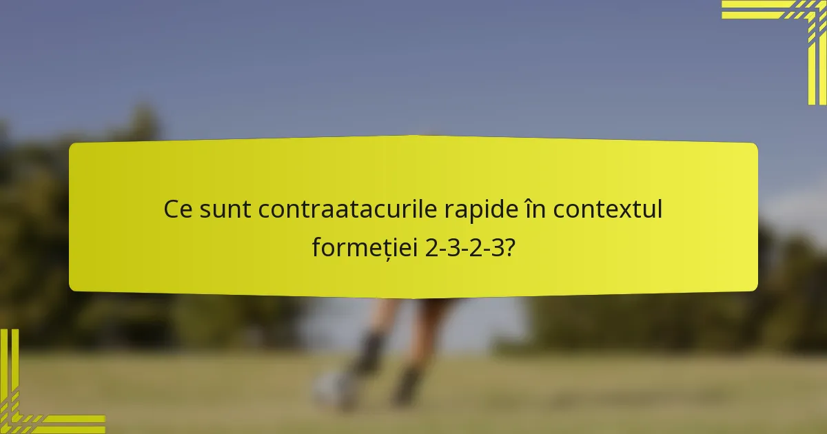 Ce sunt contraatacurile rapide în contextul formeției 2-3-2-3?