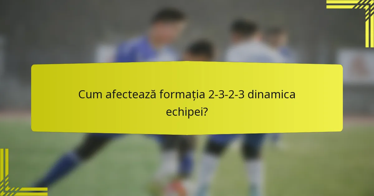 Cum afectează formația 2-3-2-3 dinamica echipei?