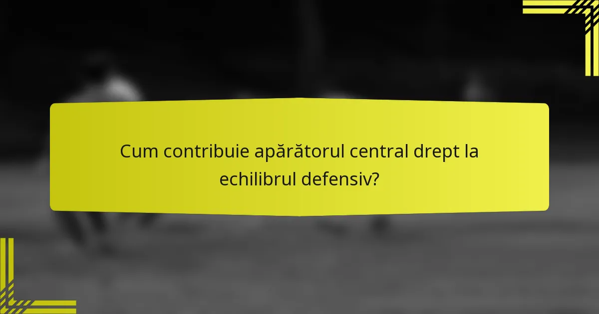 Cum contribuie apărătorul central drept la echilibrul defensiv?