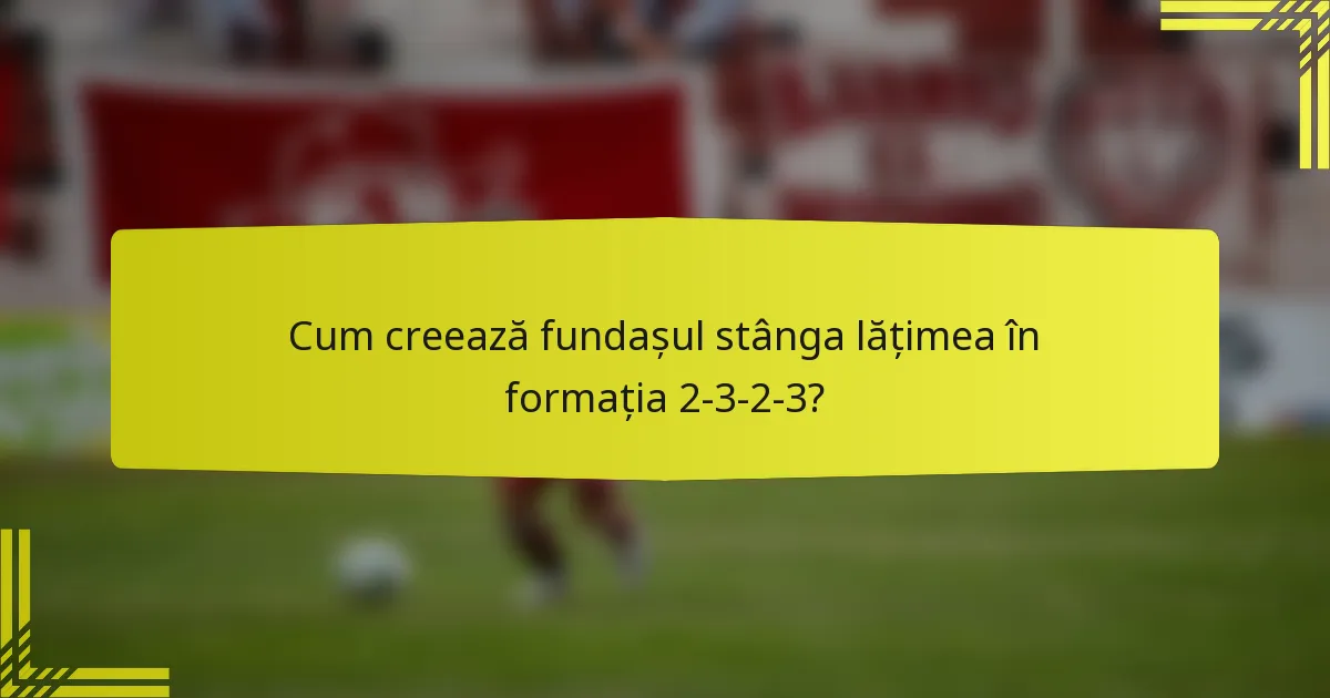Cum creează fundașul stânga lățimea în formația 2-3-2-3?