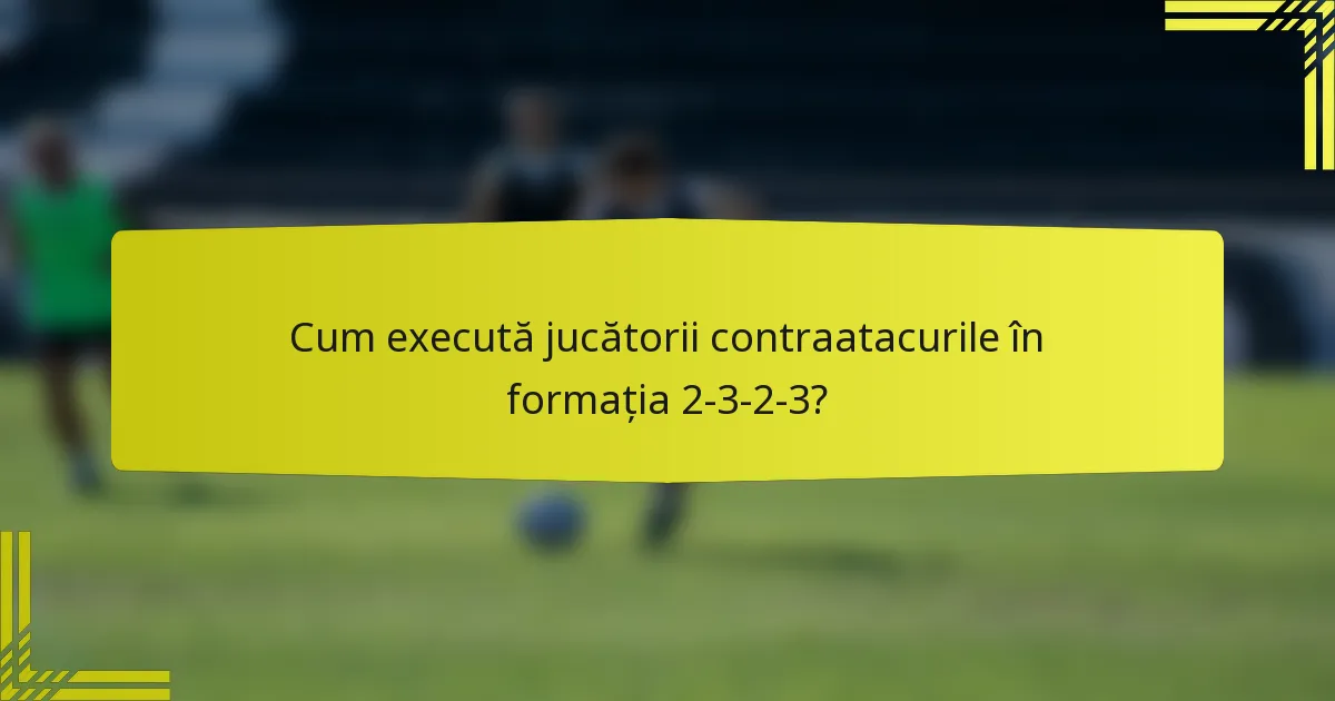 Cum execută jucătorii contraatacurile în formația 2-3-2-3?