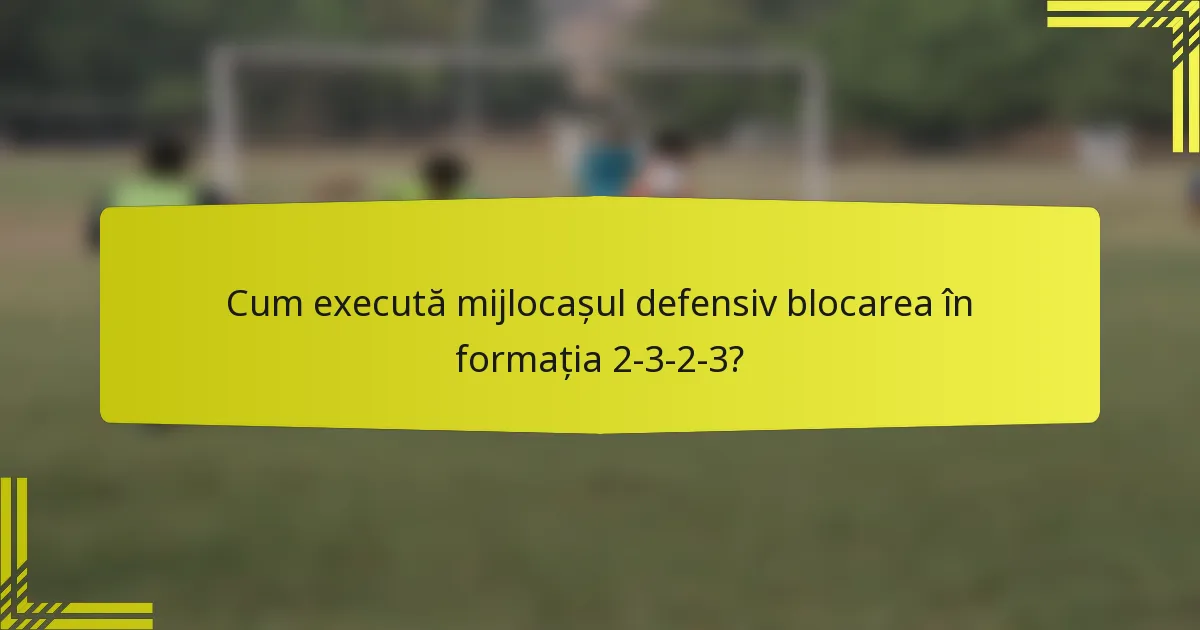 Cum execută mijlocașul defensiv blocarea în formația 2-3-2-3?