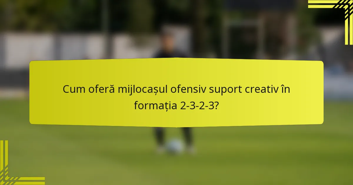 Cum oferă mijlocașul ofensiv suport creativ în formația 2-3-2-3?
