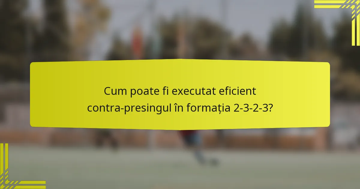 Cum poate fi executat eficient contra-presingul în formația 2-3-2-3?