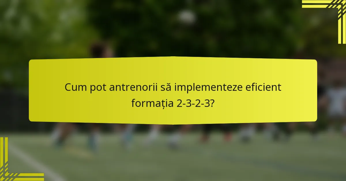 Cum pot antrenorii să implementeze eficient formația 2-3-2-3?