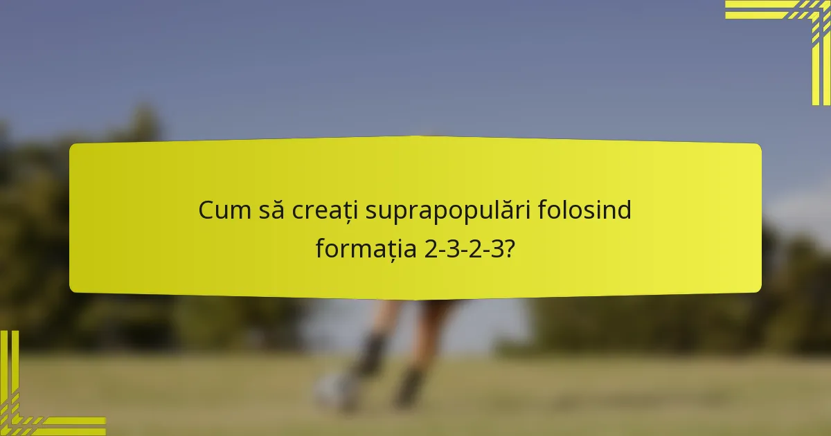 Cum să creați suprapopulări folosind formația 2-3-2-3?