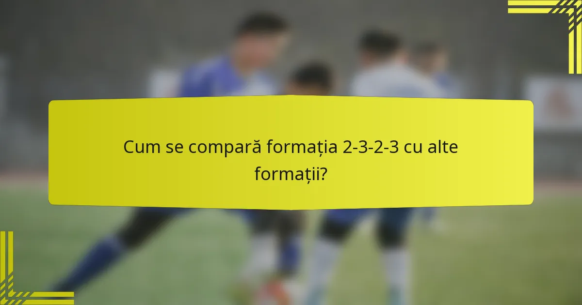 Cum se compară formația 2-3-2-3 cu alte formații?