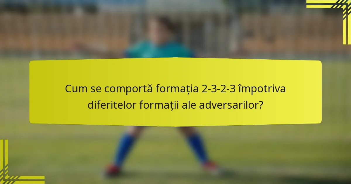 Cum se comportă formația 2-3-2-3 împotriva diferitelor formații ale adversarilor?