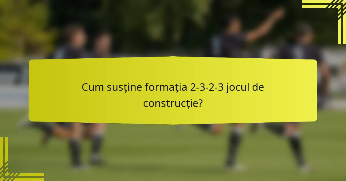 Cum susține formația 2-3-2-3 jocul de construcție?