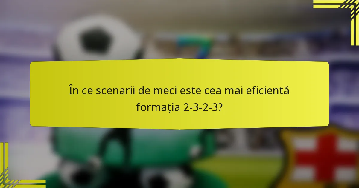 În ce scenarii de meci este cea mai eficientă formația 2-3-2-3?